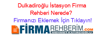 Dulkadiroğlu+İstasyon+Firma+Rehberi+Nerede?+ Firmanızı+Eklemek+İçin+Tıklayın!