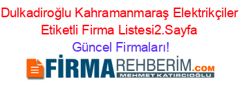 Dulkadiroğlu+Kahramanmaraş+Elektrikçiler+Etiketli+Firma+Listesi2.Sayfa Güncel+Firmaları!