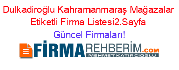 Dulkadiroğlu+Kahramanmaraş+Mağazalar+Etiketli+Firma+Listesi2.Sayfa Güncel+Firmaları!