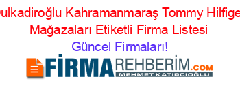 Dulkadiroğlu+Kahramanmaraş+Tommy+Hilfiger+Mağazaları+Etiketli+Firma+Listesi Güncel+Firmaları!