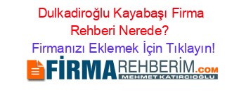 Dulkadiroğlu+Kayabaşı+Firma+Rehberi+Nerede?+ Firmanızı+Eklemek+İçin+Tıklayın!