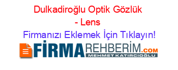 Dulkadiroğlu+Optik+Gözlük+-+Lens Firmanızı+Eklemek+İçin+Tıklayın!