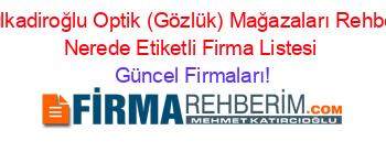 Dulkadiroğlu+Optik+(Gözlük)+Mağazaları+Rehberi+Nerede+Etiketli+Firma+Listesi Güncel+Firmaları!