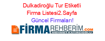 Dulkadiroğlu+Tur+Etiketli+Firma+Listesi2.Sayfa Güncel+Firmaları!