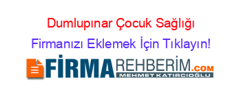 Dumlupınar+Çocuk+Sağlığı Firmanızı+Eklemek+İçin+Tıklayın!