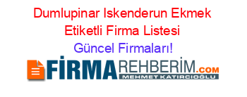 Dumlupinar+Iskenderun+Ekmek+Etiketli+Firma+Listesi Güncel+Firmaları!