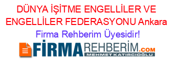 DÜNYA+İŞİTME+ENGELLİLER+VE+ENGELLİLER+FEDERASYONU+Ankara Firma+Rehberim+Üyesidir!