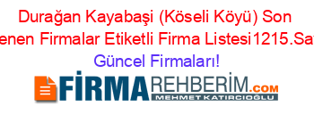Durağan+Kayabaşi+(Köseli+Köyü)+Son+Eklenen+Firmalar+Etiketli+Firma+Listesi1215.Sayfa Güncel+Firmaları!