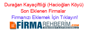 Durağan+Kayaçiftliği+(Hacioğlan+Köyü)+Son+Eklenen+Firmalar+ Firmanızı+Eklemek+İçin+Tıklayın!