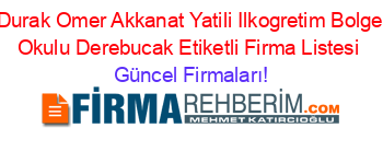 Durak+Omer+Akkanat+Yatili+Ilkogretim+Bolge+Okulu+Derebucak+Etiketli+Firma+Listesi Güncel+Firmaları!