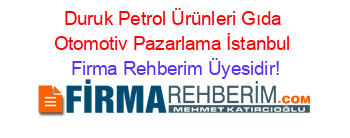 Duruk+Petrol+Ürünleri+Gıda+Otomotiv+Pazarlama+İstanbul Firma+Rehberim+Üyesidir!