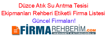 Düzce+Atık+Su+Arıtma+Tesisi+Ekipmanları+Rehberi+Etiketli+Firma+Listesi Güncel+Firmaları!