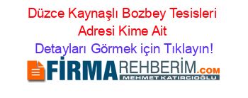 Düzce+Kaynaşlı+Bozbey+Tesisleri+Adresi+Kime+Ait Detayları+Görmek+için+Tıklayın!