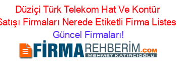 Düziçi+Türk+Telekom+Hat+Ve+Kontür+Satışı+Firmaları+Nerede+Etiketli+Firma+Listesi Güncel+Firmaları!