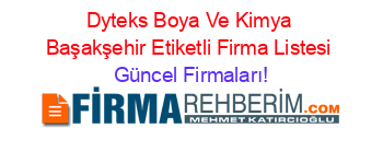 Dyteks+Boya+Ve+Kimya+Başakşehir+Etiketli+Firma+Listesi Güncel+Firmaları!