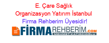 E.+Çare+Sağlık+Organizasyon+Yatırım+İstanbul Firma+Rehberim+Üyesidir!