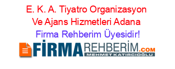 E.+K.+A.+Tiyatro+Organizasyon+Ve+Ajans+Hizmetleri+Adana Firma+Rehberim+Üyesidir!