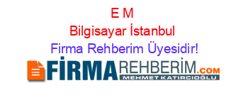 E+M+Bilgisayar+İstanbul Firma+Rehberim+Üyesidir!
