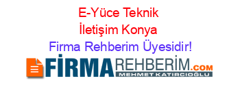 E-Yüce+Teknik+İletişim+Konya Firma+Rehberim+Üyesidir!