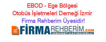 EBOD+-+Ege+Bölgesi+Otobüs+İşletmeleri+Derneği+İzmir Firma+Rehberim+Üyesidir!