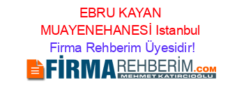 EBRU+KAYAN+MUAYENEHANESİ+Istanbul Firma+Rehberim+Üyesidir!