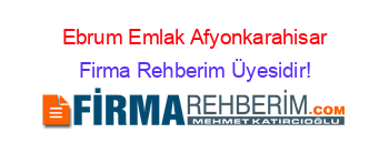 Ebrum+Emlak+Afyonkarahisar Firma+Rehberim+Üyesidir!