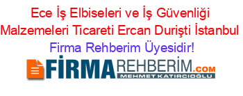 Ece+İş+Elbiseleri+ve+İş+Güvenliği+Malzemeleri+Ticareti+Ercan+Durişti+İstanbul Firma+Rehberim+Üyesidir!