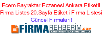 Ecem+Bayraktar+Eczanesi+Ankara+Etiketli+Firma+Listesi20.Sayfa+Etiketli+Firma+Listesi Güncel+Firmaları!