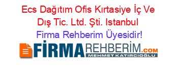 Ecs+Dağıtım+Ofis+Kırtasiye+İç+Ve+Dış+Tic.+Ltd.+Şti.+Istanbul Firma+Rehberim+Üyesidir!
