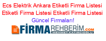 Ecs+Elektrik+Ankara+Etiketli+Firma+Listesi+Etiketli+Firma+Listesi+Etiketli+Firma+Listesi Güncel+Firmaları!