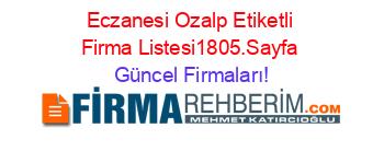 Eczanesi+Ozalp+Etiketli+Firma+Listesi1805.Sayfa Güncel+Firmaları!