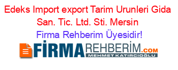 Edeks+Import+export+Tarim+Urunleri+Gida+San.+Tic.+Ltd.+Sti.+Mersin Firma+Rehberim+Üyesidir!