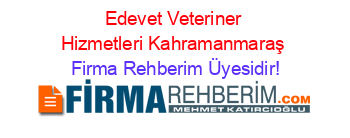 Edevet+Veteriner+Hizmetleri+Kahramanmaraş Firma+Rehberim+Üyesidir!