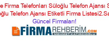 Edirne+Firma+Telefonları+Süloğlu+Telefon+Ajansı+Safak+Süloğlu+Telefon+Ajansı+Etiketli+Firma+Listesi2.Sayfa Güncel+Firmaları!