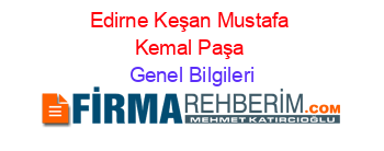 Edirne+Keşan+Mustafa+Kemal+Paşa Genel+Bilgileri