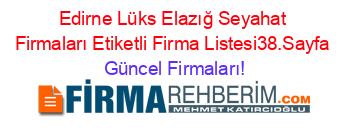 Edirne+Lüks+Elazığ+Seyahat+Firmaları+Etiketli+Firma+Listesi38.Sayfa Güncel+Firmaları!