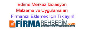 Edirne+Merkez+İzolasyon+Malzeme+ve+Uygulamaları Firmanızı+Eklemek+İçin+Tıklayın!