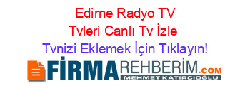 +Edirne+Radyo+TV+Tvleri+Canlı+Tv+İzle Tvnizi+Eklemek+İçin+Tıklayın!