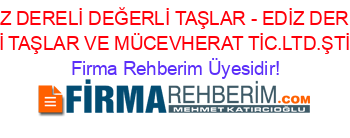 EDİZ+DERELİ+DEĞERLİ+TAŞLAR+-+EDİZ+DERELİ+DEĞERLİ+TAŞLAR+VE+MÜCEVHERAT+TİC.LTD.ŞTİ.+Istanbul Firma+Rehberim+Üyesidir!