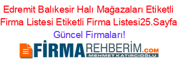 Edremit+Balıkesir+Halı+Mağazaları+Etiketli+Firma+Listesi+Etiketli+Firma+Listesi25.Sayfa Güncel+Firmaları!