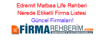 Edremit+Matbaa+Life+Rehberi+Nerede+Etiketli+Firma+Listesi Güncel+Firmaları!