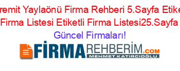 Edremit+Yaylaönü+Firma+Rehberi+5.Sayfa+Etiketli+Firma+Listesi+Etiketli+Firma+Listesi25.Sayfa Güncel+Firmaları!