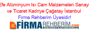 Efe+Alüminyum+Isı+Cam+Malzemeleri+Sanayi+ve+Ticaret+Kadriye+Çağatay+İstanbul Firma+Rehberim+Üyesidir!