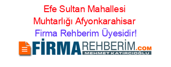 Efe+Sultan+Mahallesi+Muhtarlığı+Afyonkarahisar Firma+Rehberim+Üyesidir!