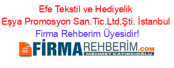 Efe+Tekstil+ve+Hediyelik+Eşya+Promosyon+San.Tic.Ltd.Şti.+İstanbul Firma+Rehberim+Üyesidir!