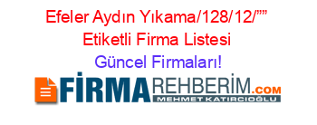 Efeler+Aydın+Yıkama/128/12/””+Etiketli+Firma+Listesi Güncel+Firmaları!