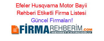 Efeler+Husqvarna+Motor+Bayii+Rehberi+Etiketli+Firma+Listesi Güncel+Firmaları!