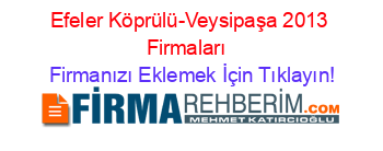 Efeler+Köprülü-Veysipaşa+2013+Firmaları+ Firmanızı+Eklemek+İçin+Tıklayın!