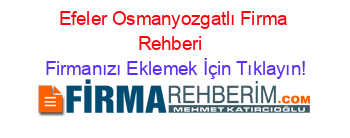 Efeler+Osmanyozgatlı+Firma+Rehberi+ Firmanızı+Eklemek+İçin+Tıklayın!