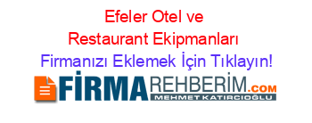 Efeler+Otel+ve+Restaurant+Ekipmanları Firmanızı+Eklemek+İçin+Tıklayın!